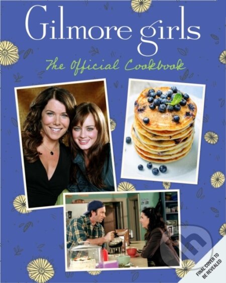 Kniha: Gilmore Girls: The Official Cookbook (Elena Craig a Kristen Mulrooney). Insight, 2022 Kniha: Gilmore Girls: The Official Cookbook (Elena Craig a Kristen Mulrooney). Insight, 2022