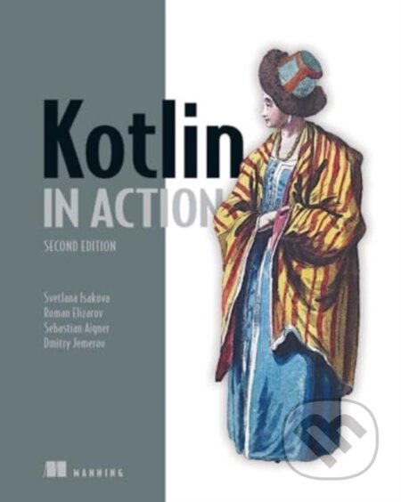 Kniha: Kotlin in Action, Second Edition (Dmitry Jemerov, Roman Elizarov, Sebastian Aigner a Svetlana Isakova). Manning Publications, 2024 Kniha: Kotlin in Action, Second Edition (Dmitry Jemerov, Roman Elizarov, Sebastian Aigner a Svetlana Isakova). Manning Publications, 2024