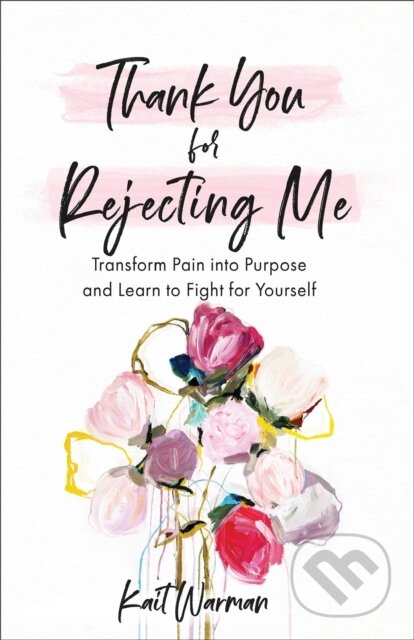 Kniha: Thank You for Rejecting Me – Transform Pain into Purpose and Learn to Fight for Yourself (Bianca Olthoff a Kait Warman). Baker Books, 2021 Kniha: Thank You for Rejecting Me – Transform Pain into Purpose and Learn to Fight for Yourself (Bianca Olthoff a Kait Warman). Baker Books, 2021