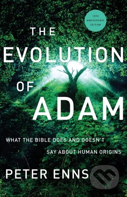 Kniha: The Evolution of Adam – What the Bible Does and Doesn`t Say about Human Origins (Peter Enns). , 2021 Kniha: The Evolution of Adam – What the Bible Does and Doesn`t Say about Human Origins (Peter Enns). , 2021