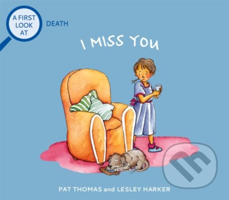 Kniha: A First Look At: Death: I Miss You (Pat Thomas). Wayland, 2021 Kniha: A First Look At: Death: I Miss You (Pat Thomas). Wayland, 2021