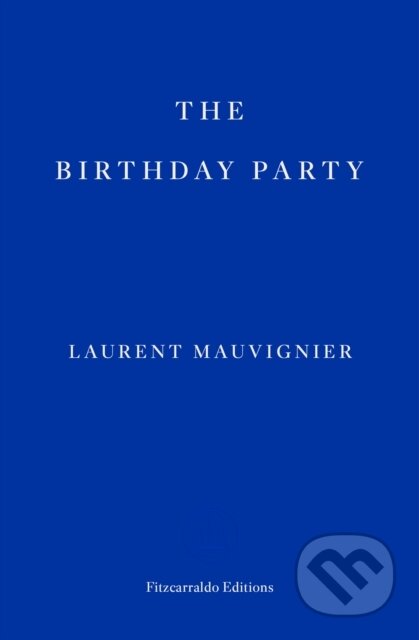 Kniha: The Birthday Party (Laurent Mauvignier). Fitzcarraldo Editions, 2023 Kniha: The Birthday Party (Laurent Mauvignier). Fitzcarraldo Editions, 2023