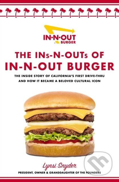 Kniha: The Ins-N-Outs of In-N-Out Burger (Snyder Lynsi). Thomas Nelson Publishers, 2023 Kniha: The Ins-N-Outs of In-N-Out Burger (Snyder Lynsi). Thomas Nelson Publishers, 2023