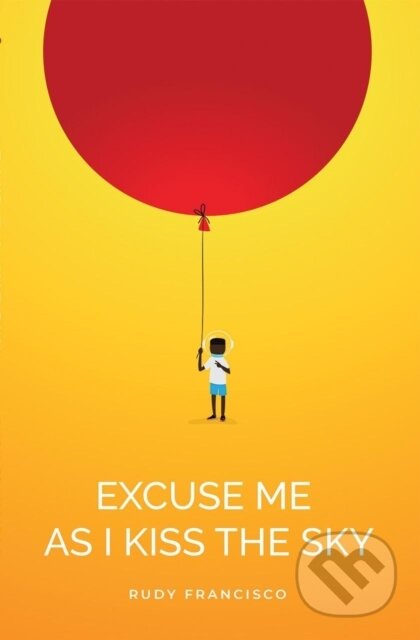 Kniha: Excuse Me As I Kiss The Sky (Rudy Francisco). , 2023 Kniha: Excuse Me As I Kiss The Sky (Rudy Francisco). , 2023