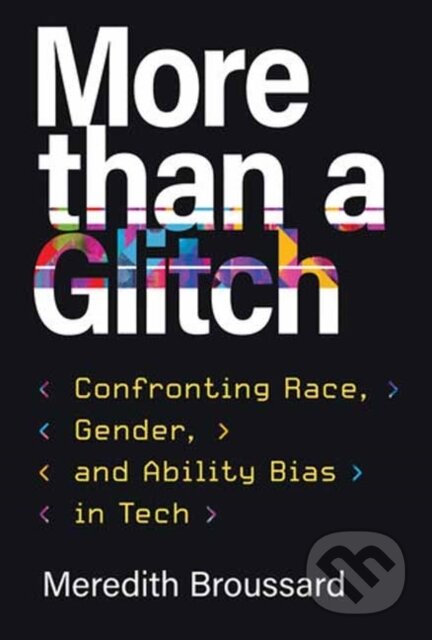 Kniha: More than a Glitch (Meredith Broussard). MIT Press, 2024 Kniha: More than a Glitch (Meredith Broussard). MIT Press, 2024