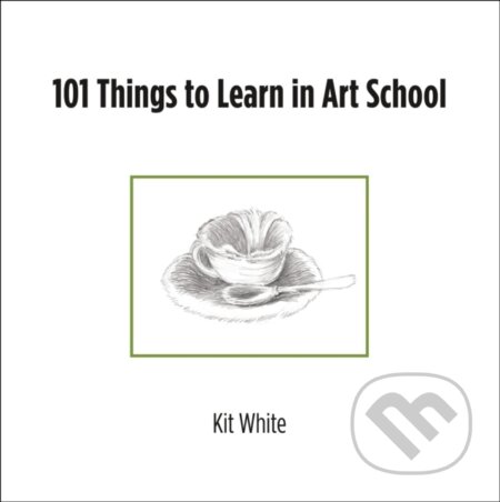 Kniha: 101 Things to Learn in Art School (Kit White). MIT Press, 2024 Kniha: 101 Things to Learn in Art School (Kit White). MIT Press, 2024