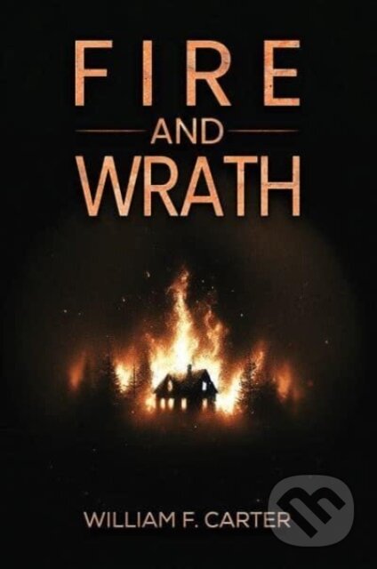 Kniha: Fire and Wrath (William F. Carter). Austin Macauley Publishers, 2024 Kniha: Fire and Wrath (William F. Carter). Austin Macauley Publishers, 2024