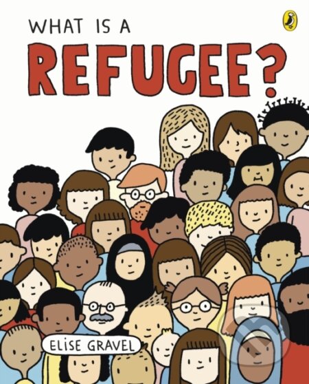 Kniha: What Is A Refugee? (Elise Gravel). Puffin Books, 2021 Kniha: What Is A Refugee? (Elise Gravel). Puffin Books, 2021