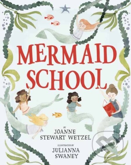 Kniha: Mermaid School (Joanne Stewart Wetzel a Julianna Swaney). Random House, 2022 Kniha: Mermaid School (Joanne Stewart Wetzel a Julianna Swaney). Random House, 2022