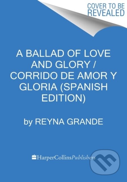 Kniha: A Ballad of Love and Glory / Corrido de amor y gloria (Spanish edition) (Reyna Grande). , 2022 Kniha: A Ballad of Love and Glory / Corrido de amor y gloria (Spanish edition) (Reyna Grande). , 2022
