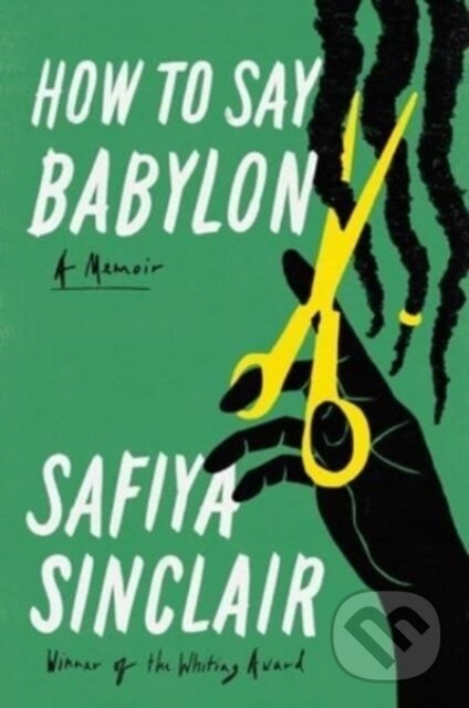 Kniha: How to Say Babylon (Safiya Sinclair). , 2023 Kniha: How to Say Babylon (Safiya Sinclair). , 2023