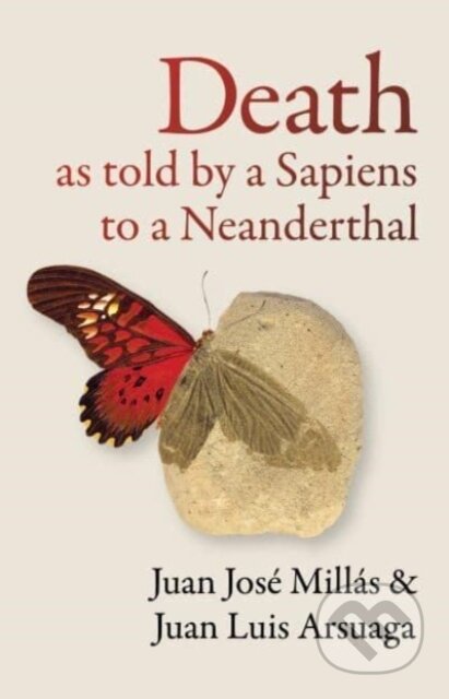 Kniha: Death As Told by a Sapiens to a Neanderthal (Juan Jose Millas a Juan Luis Arsuaga). Scribe Publications, 2024 Kniha: Death As Told by a Sapiens to a Neanderthal (Juan Jose Millas a Juan Luis Arsuaga). Scribe Publications, 2024