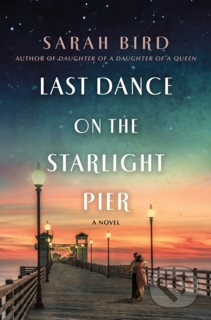 Kniha: Last Dance on the Starlight Pier (Sarah Bird). St. Martin´s Press, 2022 Kniha: Last Dance on the Starlight Pier (Sarah Bird). St. Martin´s Press, 2022