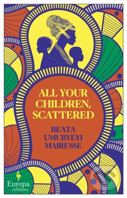 Kniha: All Your Children, Scattered (Beata Umubyeyi Mairesse). Europa Editions, 2023 Kniha: All Your Children, Scattered (Beata Umubyeyi Mairesse). Europa Editions, 2023