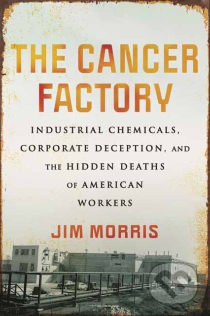 Kniha: The Cancer Factory (Morris Jim). Beacon Press, 2024 Kniha: The Cancer Factory (Morris Jim). Beacon Press, 2024