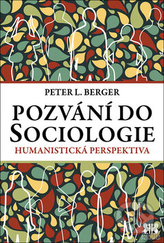 Kniha: Pozvání do Sociologie (Peter L. Berger). Barrister & Principal, 2017 Kniha: Pozvání do Sociologie (Peter L. Berger). Barrister & Principal, 2017