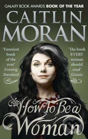 Kniha: How To Be a Woman (Caitlin Moran). Ebury, 2016 Kniha: How To Be a Woman (Caitlin Moran). Ebury, 2016