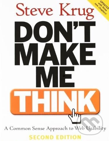 Kniha: Don't Make Me Think! (Steve Krug). New Riders Press, 2005 Kniha: Don't Make Me Think! (Steve Krug). New Riders Press, 2005