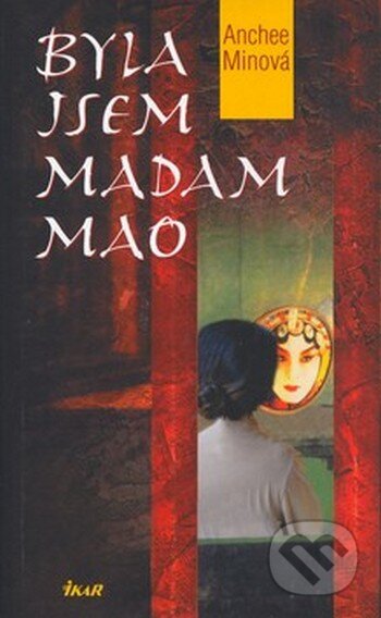 Kniha: Byla jsem madam Mao (Anchee Min). Ikar CZ, 2004 Kniha: Byla jsem madam Mao (Anchee Min). Ikar CZ, 2004