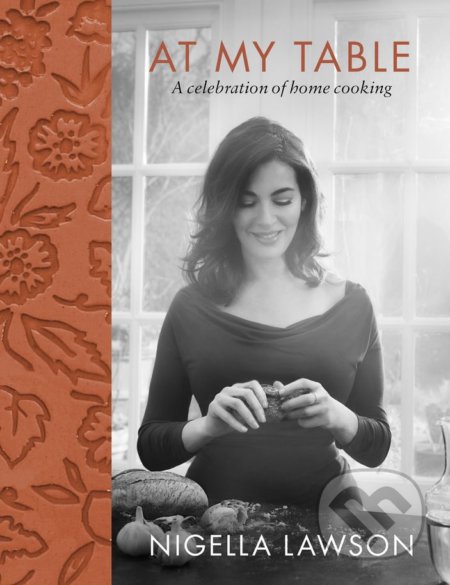 Kniha: At my Table Nigella Lawson (Nigella Lawson). Chatto and Windus, 2017 Kniha: At my Table Nigella Lawson (Nigella Lawson). Chatto and Windus, 2017