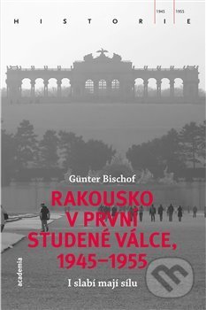 Kniha: Rakousko v první studené válce, 1945-1955 (Günter Bischof). Academia, 2017 Kniha: Rakousko v první studené válce, 1945-1955 (Günter Bischof). Academia, 2017