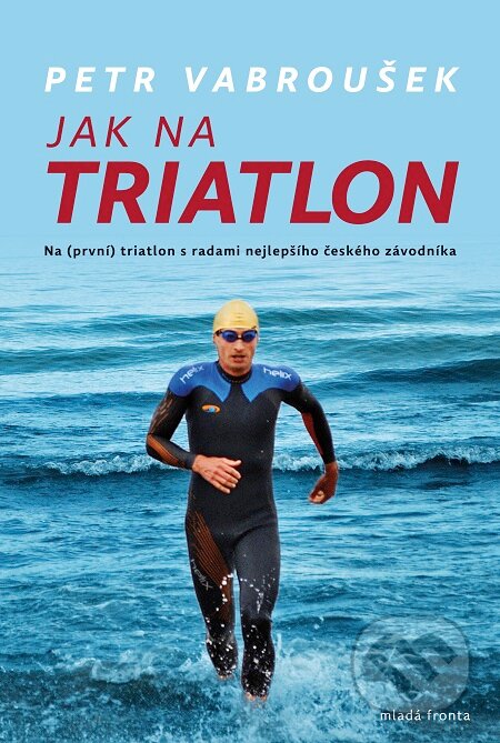E-kniha: Jak na triatlon (Petr Vabroušek). Mladá fronta, 2017 E-kniha: Jak na triatlon (Petr Vabroušek). Mladá fronta, 2017