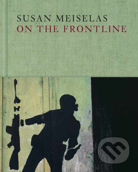 Kniha: On the Frontline (Susan Meiselas). Thames & Hudson, 2017 Kniha: On the Frontline (Susan Meiselas). Thames & Hudson, 2017