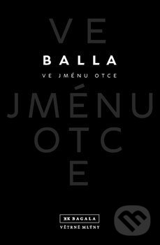 Kniha: Ve jménu otce (Balla). Větrné mlýny, 2017 Kniha: Ve jménu otce (Balla). Větrné mlýny, 2017