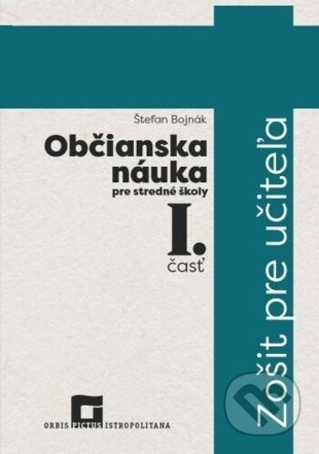 Kniha: Občianska náuka pre stredné školy 1. časť (zošit pre učiteľa) (Štefan Bojnák). Orbis Pictus Istropolitana, 2017 Kniha: Občianska náuka pre stredné školy 1. časť (zošit pre učiteľa) (Štefan Bojnák). Orbis Pictus Istropolitana, 2017