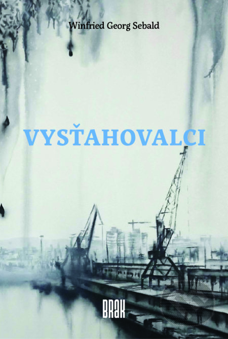 Kniha: Vysťahovalci (Winfried Georg Sebald). BRAK, 2017 Kniha: Vysťahovalci (Winfried Georg Sebald). BRAK, 2017