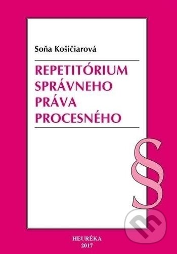 Kniha: Repetitórium správneho práva procesného (Soňa Košičiarová). Heuréka, 2017 Kniha: Repetitórium správneho práva procesného (Soňa Košičiarová). Heuréka, 2017