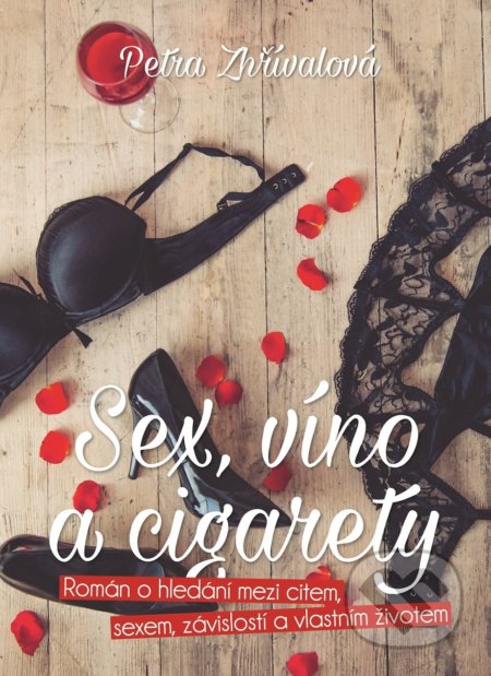 Kniha: Sex, víno a cigarety (Petra Zhřívalová). XYZ, 2017 Kniha: Sex, víno a cigarety (Petra Zhřívalová). XYZ, 2017