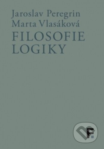 Kniha: Filosofie logiky (Jaroslav Peregrin a Marta Vlasáková). Filosofia, 2017 Kniha: Filosofie logiky (Jaroslav Peregrin a Marta Vlasáková). Filosofia, 2017