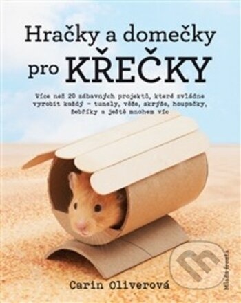 Kniha: Hračky a domečky pro křečky (Karin Oliverová). Mladá fronta, 2017 Kniha: Hračky a domečky pro křečky (Karin Oliverová). Mladá fronta, 2017