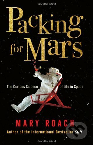 Kniha: Packing for Mars: The Curious Science of Life in Space (Mary Roach). Oneworld, 2010 Kniha: Packing for Mars: The Curious Science of Life in Space (Mary Roach). Oneworld, 2010