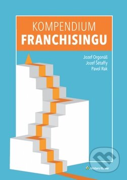 Kompendium franchisingu - Jozef Orgonáš, Jozef Šétaffy, Pavol Rak, Wolters Kluwer, 2017