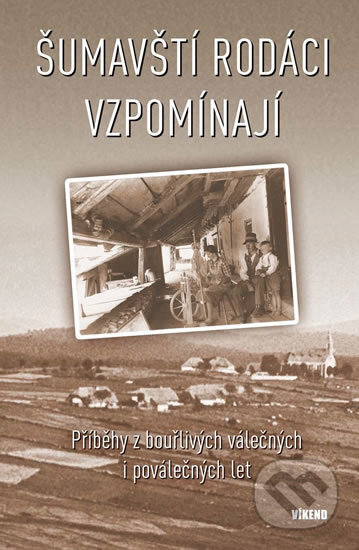 Kniha: Šumavští rodáci vzpomínají (Autorský kolektív). Víkend, 2016 Kniha: Šumavští rodáci vzpomínají (Autorský kolektív). Víkend, 2016