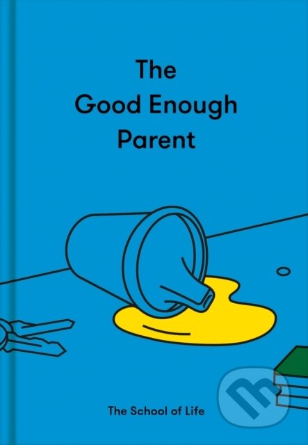 Kniha: The Good Enough Parent (The School of Life). The School of Life Press, 2021 Kniha: The Good Enough Parent (The School of Life). The School of Life Press, 2021