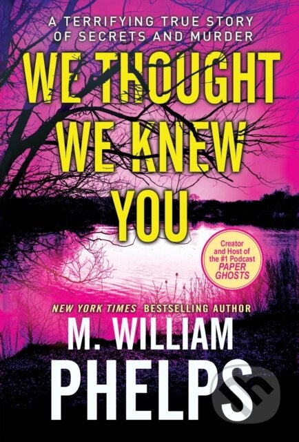 Kniha: We Thought We Knew You (M. William Phelps). , 2022 Kniha: We Thought We Knew You (M. William Phelps). , 2022