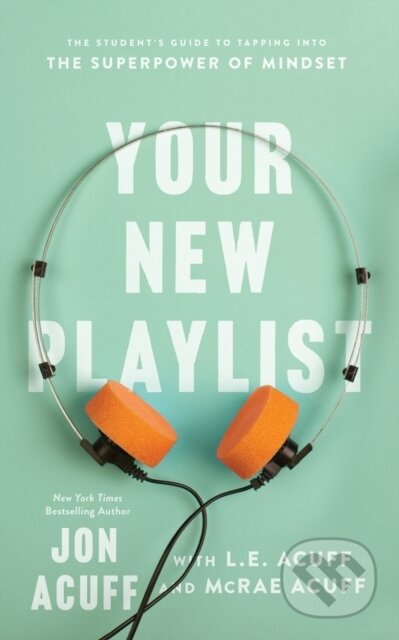 Kniha: Your New Playlist – The Student`s Guide to Tapping into the Superpower of Mindset (Jon Acuff, L.e. Acuff a Mcrae Acuff). Baker Books, 2022 Kniha: Your New Playlist – The Student`s Guide to Tapping into the Superpower of Mindset (Jon Acuff, L.e. Acuff a Mcrae Acuff). Baker Books, 2022