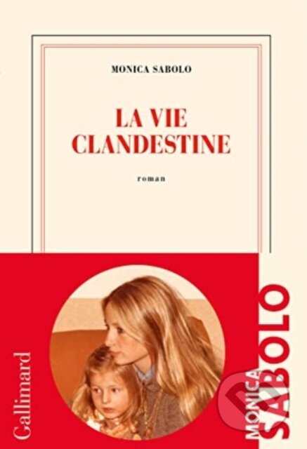 Kniha: La Vie Clandestine (Monica Sabolo). Gallimard, 2022 Kniha: La Vie Clandestine (Monica Sabolo). Gallimard, 2022
