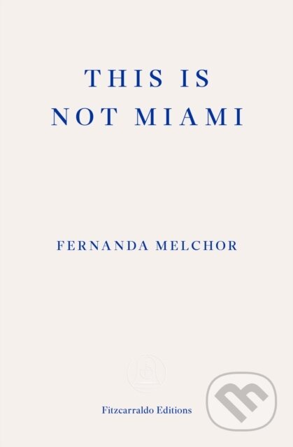 Kniha: This is Not Miami (Fernanda Melchor). Fitzcarraldo Editions, 2023 Kniha: This is Not Miami (Fernanda Melchor). Fitzcarraldo Editions, 2023