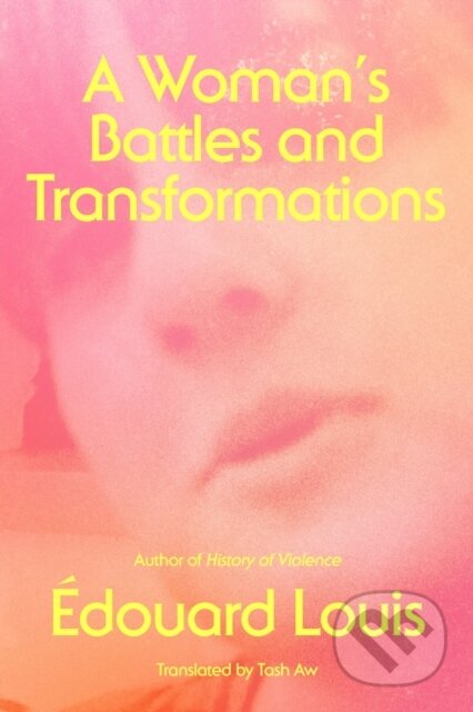 Kniha: A Woman's Battles and Transformations (Edouard Louis). Farrar, Straus and Giroux, 2022 Kniha: A Woman's Battles and Transformations (Edouard Louis). Farrar, Straus and Giroux, 2022