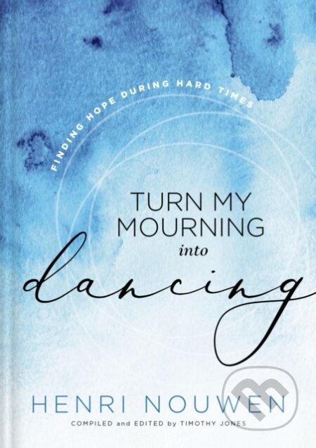 Kniha: Turn My Mourning into Dancing (Nouwen Henri). Thomas Nelson Publishers, 2022 Kniha: Turn My Mourning into Dancing (Nouwen Henri). Thomas Nelson Publishers, 2022