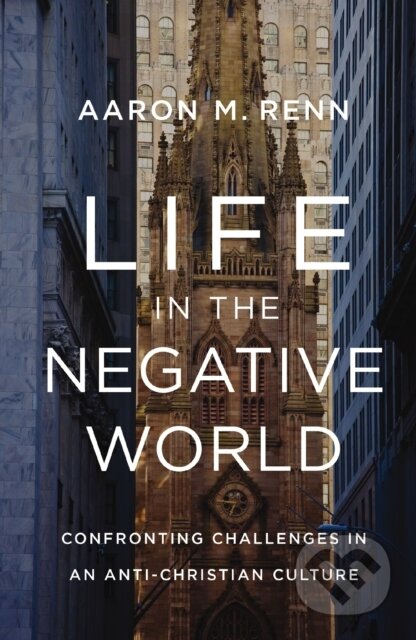 Kniha: Life in the Negative World (Aaron M. Renn). Zondervan, 2024 Kniha: Life in the Negative World (Aaron M. Renn). Zondervan, 2024