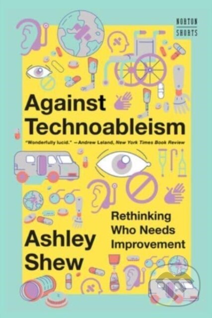 Kniha: Against Technoableism (Ashley Shew). WW Norton & Co, 2024 Kniha: Against Technoableism (Ashley Shew). WW Norton & Co, 2024