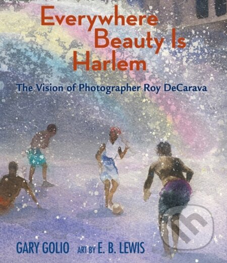Kniha: Everywhere Beauty Is Harlem (Gary Golio). , 2024 Kniha: Everywhere Beauty Is Harlem (Gary Golio). , 2024