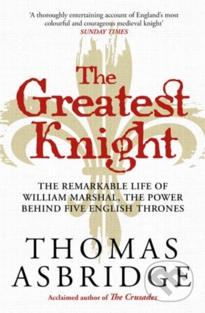 Kniha: The Greatest Knight (Thomas Asbridge). Simon & Schuster, 2021 Kniha: The Greatest Knight (Thomas Asbridge). Simon & Schuster, 2021
