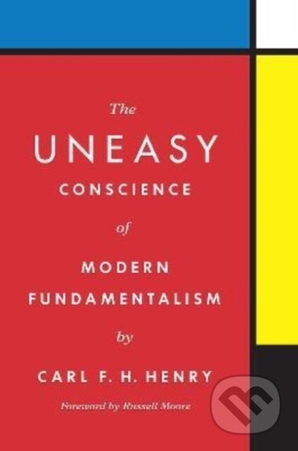 Kniha: The Uneasy Conscience of Modern Fundamentalism (Carl F. H. Henry). Crossway Books, 2022 Kniha: The Uneasy Conscience of Modern Fundamentalism (Carl F. H. Henry). Crossway Books, 2022