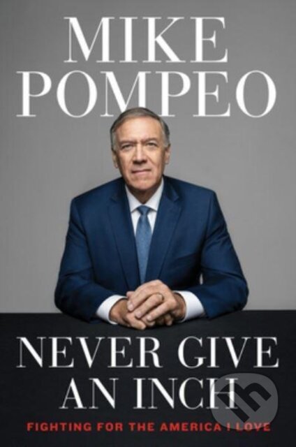 Kniha: Never Give an Inch (Mike Pompeo). Broadside, 2023 Kniha: Never Give an Inch (Mike Pompeo). Broadside, 2023